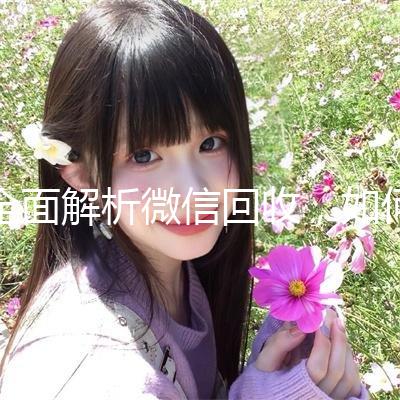 全面解析微信回收，如何安全、高效地处理闲置微信账号